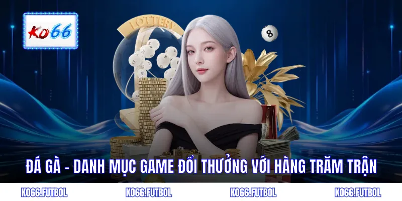 Đá gà - Danh mục game đổi thưởng với hàng trăm trận đấu